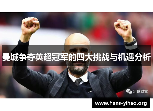 曼城争夺英超冠军的四大挑战与机遇分析