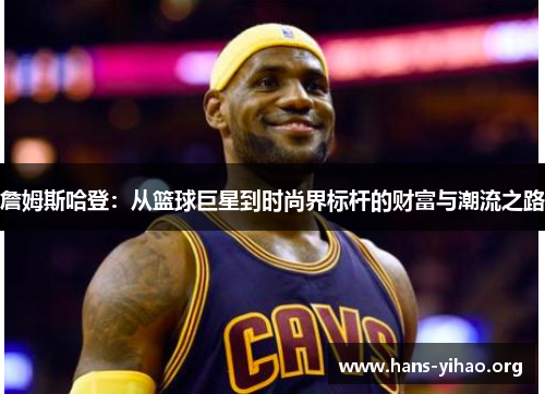 詹姆斯哈登：从篮球巨星到时尚界标杆的财富与潮流之路