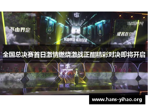 全国总决赛首日激情燃烧激战正酣精彩对决即将开启