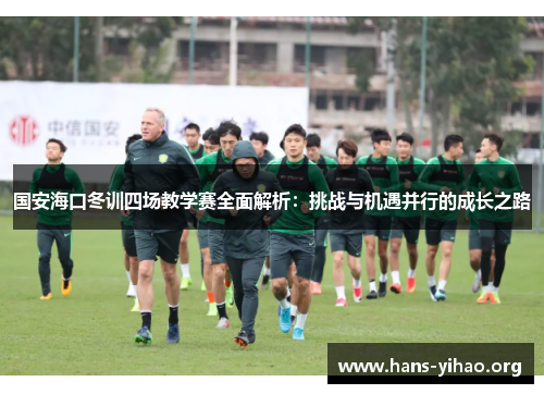 国安海口冬训四场教学赛全面解析：挑战与机遇并行的成长之路