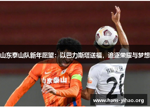 山东泰山队新年愿望：以巴力斯塔送福，追逐荣耀与梦想