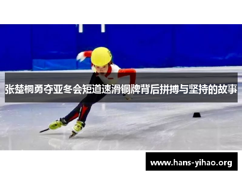 张楚桐勇夺亚冬会短道速滑铜牌背后拼搏与坚持的故事