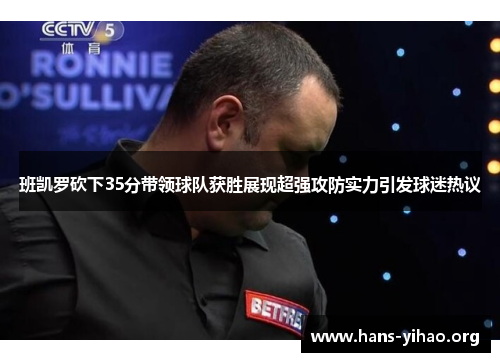 班凯罗砍下35分带领球队获胜展现超强攻防实力引发球迷热议