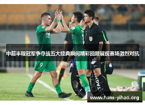 中超半程冠军争夺战五大经典瞬间精彩回顾展现赛场激烈对抗