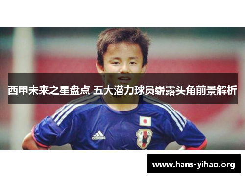 西甲未来之星盘点 五大潜力球员崭露头角前景解析