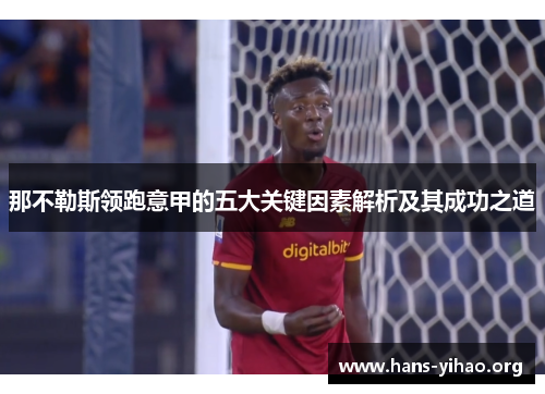 那不勒斯领跑意甲的五大关键因素解析及其成功之道 那不勒斯领跑意甲的五大关键因素解析及其成功之道