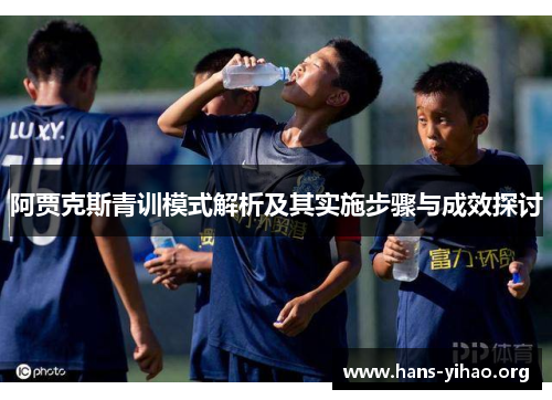 阿贾克斯青训模式解析及其实施步骤与成效探讨
