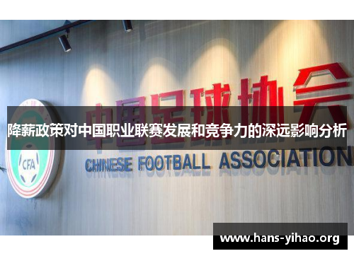 降薪政策对中国职业联赛发展和竞争力的深远影响分析 降薪政策对中国职业联赛发展和竞争力的深远影响分析