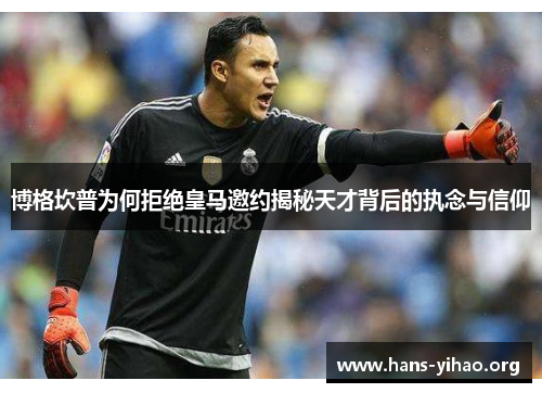 博格坎普为何拒绝皇马邀约揭秘天才背后的执念与信仰 博格坎普为何拒绝皇马邀约揭秘天才背后的执念与信仰
