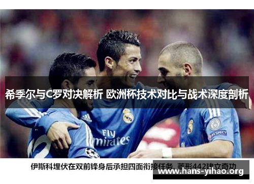 希季尔与C罗对决解析 欧洲杯技术对比与战术深度剖析