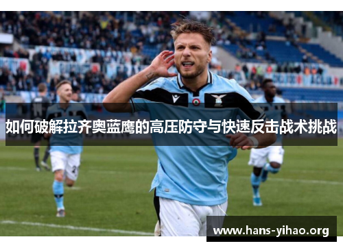 如何破解拉齐奥蓝鹰的高压防守与快速反击战术挑战