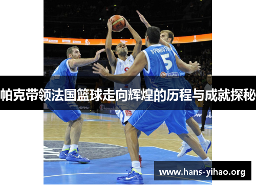 帕克带领法国篮球走向辉煌的历程与成就探秘